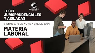 Viernes 15 de noviembre de 2024 Materia Laboral Tesis Jurisprudenciales y Aisladas [upl. by Ennahtebazile548]