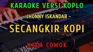 SECANGKIR KOPI  KARAOKE NADA COWOK  VERSI KOPLO  JHONI ISKANDAR [upl. by Aluino]