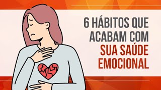 6 HÁBITOS QUE ACABAM COM SUA SAÚDE EMOCIONAL [upl. by Eidlog870]