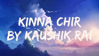 KINNA CHIR BY KAUSHIK RAI LYRICS [upl. by Adnawot]