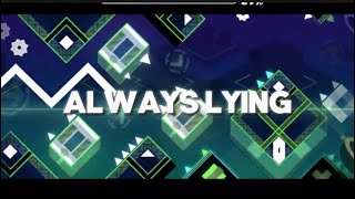 Geometry Dash quotAlways Lyingquot 4K 60FPS [upl. by Rafaellle489]