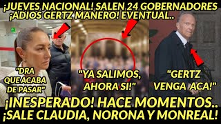 JUEVES NACIONAL SALEN 24 GOBERNADORES DE URGENCIA ADIOS A GERTZ DECLARA CLAUDIA NORONA Y MONREAL [upl. by Yecies]