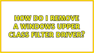 How do I remove a Windows upper class filter driver [upl. by Ileana]