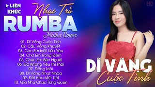 DĨ VÃNG CUỘC TÌNH  ALBUM NHẠC TRẺ RUMBA HOT TIKTOK  NHẠC TRẺ RUMBA MAIKA COVER CỰC HOT [upl. by Llertnad]