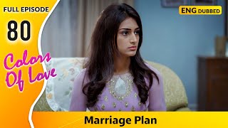 Sonakshi Agrees to Arranged Marriage Colors Of Love  Full Episode 80【 English Dubbed 】 [upl. by Llerraj751]