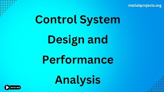 Control System Design and Performance Analysis [upl. by Klimesh]