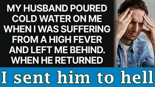 My husband poured cold water over me when I had a high fever and then abandoned me [upl. by Monarski]