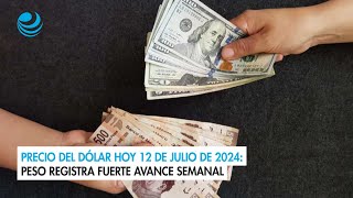 Precio del dólar hoy 12 de julio de 2024 Peso registra fuerte avance semanal [upl. by Samoht]