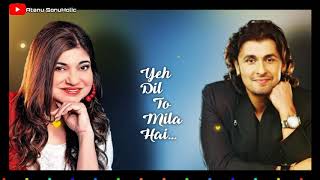 Yeh Dil To Mila Hai  Sonu Nigam  Alka Yagnik [upl. by Donnamarie]