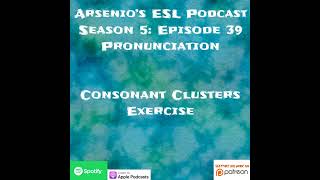 Arsenios ESL Podcast  Season 5 Episode 39  Pronunciation  Consonant Clusters Exercise [upl. by Auston184]