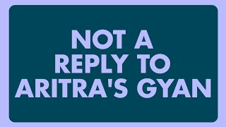 NOT A REPLY TO ARITRAs GYAN [upl. by Polly636]