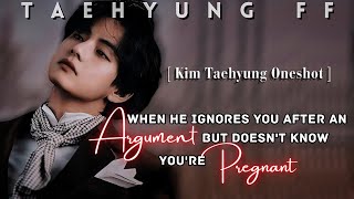 Taehyung FF  When He Ignores You After An Argument But Doesnt Know Youre Pregnant  Oneshot [upl. by Sicnarf]