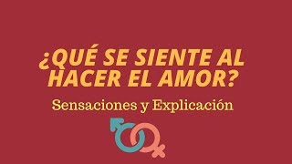 Que se siente al hacer el amor sensaciones y explicación de como se siente hacer el amor [upl. by Kalle]