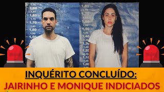 INQUÉRITO CONCLUÍDO JAIRINHO E MONIQUE INDICIADOS [upl. by Esta787]