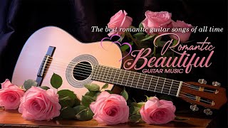 TOP 30 ROMANTIC GUITAR MUSIC  The Best Love Songs of All Time  Relaxing Guitar Music [upl. by Etnahsa67]