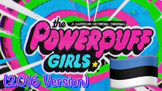 Powerpuff Girls 2016 Version Intro  Estonian ‘Undubbed’ [upl. by Ellecrag505]