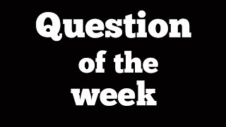 Question of the week [upl. by Elnukeda]