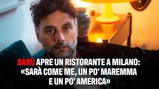 Barù apre un ristorante a Milano «Sarà come me un po Maremma e un po America» [upl. by Ingrim]