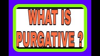 WHAT IS PURGATIVE [upl. by Leakim171]