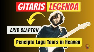 ERIC CLAPTON  Sejarah Singkat Sang Pencipta Lagu Tears in Heaven  GITARIS LEGENDA [upl. by Moise562]