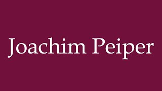 How to Pronounce Joachim Peiper Correctly in German [upl. by Hadsall]