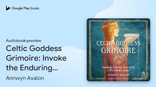 Celtic Goddess Grimoire Invoke the Enduring… by Annwyn Avalon · Audiobook preview [upl. by Goddord]