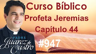 Curso Bíblico 947  Livro do Profeta Jeremias 44  Idolatria dos judeus no Egito  Padre Juarez [upl. by Atilegna812]