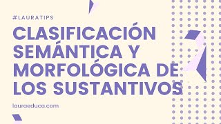 LauraTips Clasificación Semántica y Morfológica de los Sustantivos [upl. by Gerda]