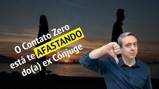 Entenda porque o Contato Zero está afastando você de seu ex [upl. by Ronalda]