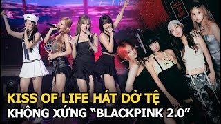 KISS OF LIFE hát dở tệ không xứng quotBLACKPINK 20quot [upl. by Formenti250]