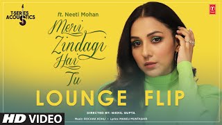 Meri Zindagi Hai Tu LOUNGE FLIP Ft Neeti Mohan Rochak Kohli Manoj Muntashir  TSeries Acoustics [upl. by Nally]