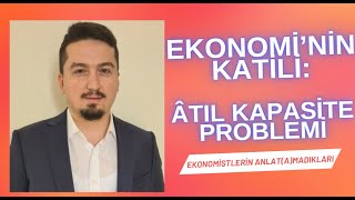 EKONOMÄ°NÄ°N KATÄ°LÄ° ATIL KAPASÄ°TE  AÅIRI YATIRIM PROBLEMÄ°NÄ° ANLAMAK [upl. by Carmon671]