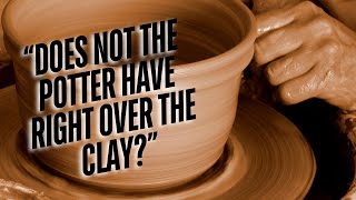 Unconditional Election The Potter and the Clay Gods Kingly Freedom [upl. by Aliban]