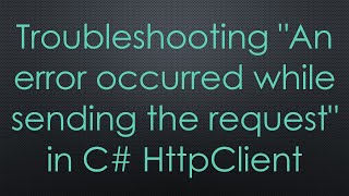 Troubleshooting quotAn error occurred while sending the requestquot in C HttpClient [upl. by Willcox]