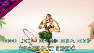 Loco Loco  Do The Hula Hoop SpaceboyCT Remix [upl. by Eblehs619]