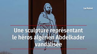 Une sculpture représentant le héros algérien Abdelkader vandalisée [upl. by Eibrik]