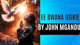 EE BWAN USIKIE By John Mgandu [upl. by Auqenehs]