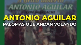 Antonio Aguilar  Palomas Que Andan Volando Audio Oficial [upl. by Miranda]