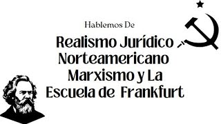 Realismo Juridico Norteamericano Marxismo y Escuela de frankfurt [upl. by Kinsler]