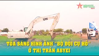 Tỏa sáng hình ảnh “Bộ đội Cụ Hồ” ở thị trấn Abyei [upl. by Afas]