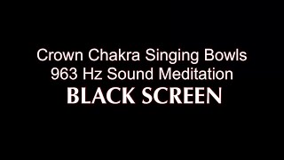 Crown Chakra  BLACK SCREEN  963 Hz Singing Bowls  Vibrational Sound Meditation [upl. by Markson587]