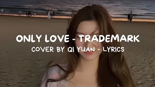 ONLY LOVE  COVER BY 七元 QI YUAN ORIGINAL BY TRADEMARK LYRICS [upl. by Nyrahtak]