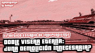 EL MÍTICO ESTADIO DE INDEPENDIENTE  DOBLE VISERA ETERNA ¿UNA DEMOLICIÓN INNECESARIA [upl. by Revert]