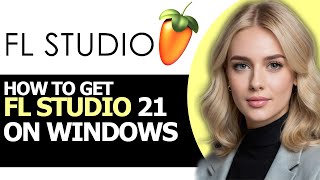 How to Get FL Studio 21 on Windows FULL GUIDE [upl. by Ira862]