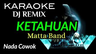 DJ KETAHUAN  Matta Band  KARAOKE DJ REMIX NADA COWOK [upl. by Ferree602]