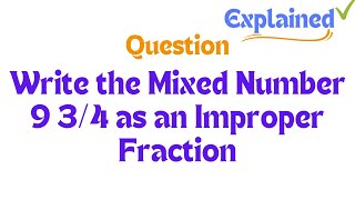 Write the Mixed Number 9 34 as an Improper Fraction [upl. by Colvert877]