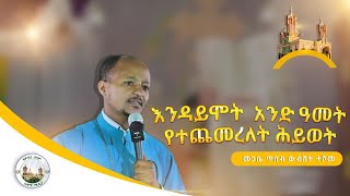 quotእንዳይሞት አንድ ዓመት የተጨመረለት ሕይወትquot  በመጋቤ ጥበብ መምህር ውብሸት ተሾመ  በአዳማ ናዝሬት ደብረ ሰላም ቅዱስ ገብርኤል ካቴድራል [upl. by Tik]