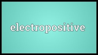 Electropositive Meaning [upl. by Ayana]