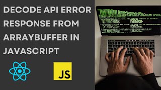 Decode API error response from arraybuffer in JavaScript [upl. by Auqinaj883]