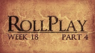 RollPlay Week Eighteen  Part 4 [upl. by Couture]